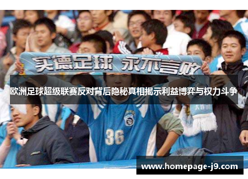 欧洲足球超级联赛反对背后隐秘真相揭示利益博弈与权力斗争