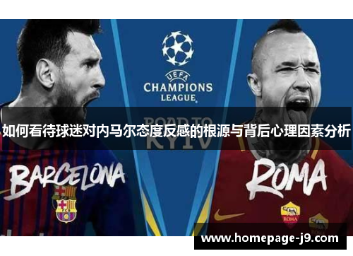 如何看待球迷对内马尔态度反感的根源与背后心理因素分析