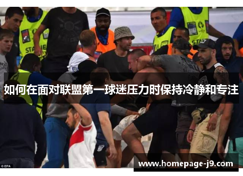 如何在面对联盟第一球迷压力时保持冷静和专注