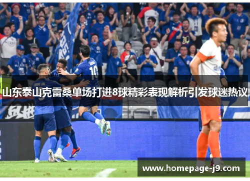 山东泰山克雷桑单场打进8球精彩表现解析引发球迷热议