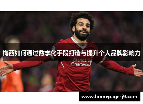 梅西如何通过数字化手段打造与提升个人品牌影响力