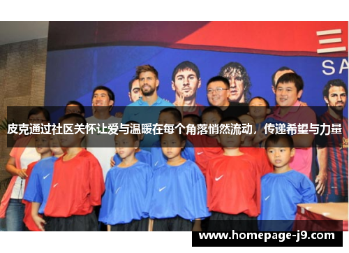皮克通过社区关怀让爱与温暖在每个角落悄然流动，传递希望与力量