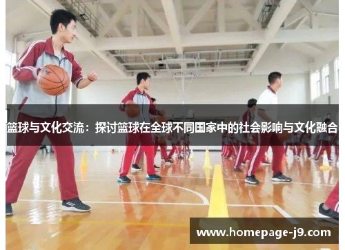 篮球与文化交流：探讨篮球在全球不同国家中的社会影响与文化融合